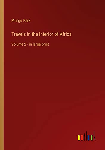 Travels in the Interior of Africa: Volume 2 - in large print