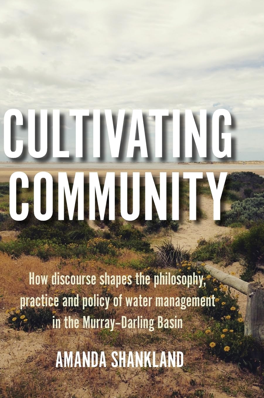 Cultivating Community: How discourse shapes the philosophy, practice and policy of water management in the Murray-Darling Basin (Public and Social Policy)