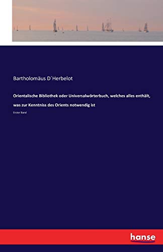 Orientalische Bibliothek oder Universalwörterbuch, welches alles enthält, was zur Kenntniss des Orients notwendig ist: Erster Band