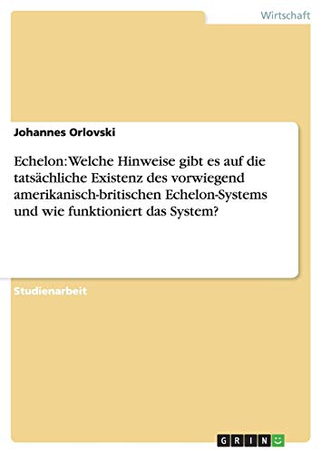 Echelon: Welche Hinweise gibt es auf die tatsächliche Existenz des vorwiegend amerikanisch-britischen Echelon-Systems und wie funktioniert das System?