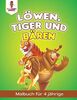 Löwen, Tiger und Bären: Malbuch für 4 Jährige