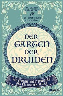 Der Garten der Druiden: Das geheime Kräuterwissen der keltischen Heiler