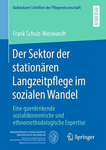 Der Sektor der stationären Langzeitpflege im sozialen Wandel: Eine querdenkende sozialökonomische und ethnomethodologische Expertise (Vallendarer Schriften der Pflegewissenschaft, Band 5)