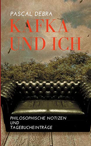 Kafka und ich: Philosophische Notizen und Tagebucheinträge