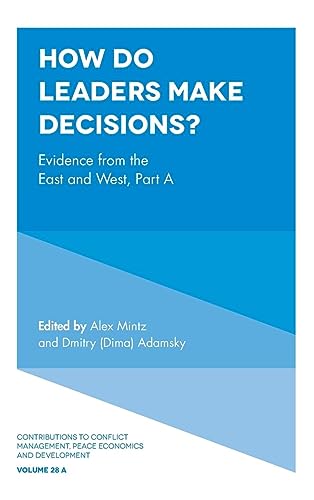 How Do Leaders Make Decisions?: Evidence from the East and West (Contributions to Conflict Management, Peace Economics and Development, 28)