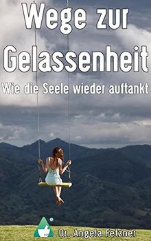 Wege zur Gelassenheit - Wie die Seele wieder auftankt