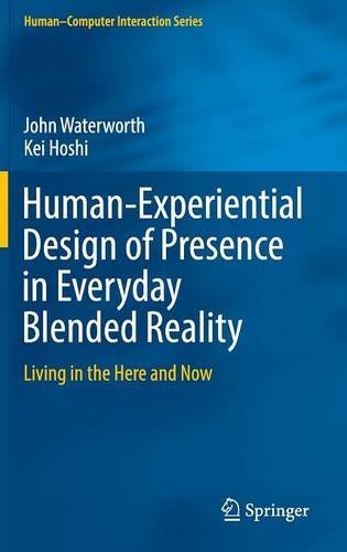 Human-Experiential Design of Presence in Everyday Blended Reality: Living in the Here and Now (Human-Computer Interaction Series)