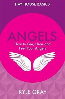 Angels: How To See, Hear And Feel Your Angels (Hay House Basics)