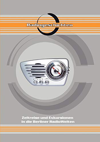 Radiogeschichten: Zeitreise und Exkursionen in die Berliner RadioWelten