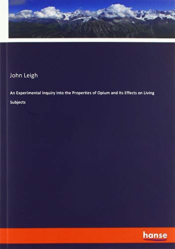 An Experimental Inquiry into the Properties of Opium and Its Effects on Living Subjects