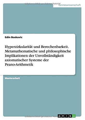 Hyperzirkularität und Berechenbarkeit. Metamathematische und philosophische Implikationen der Unvollständigkeit axiomatischer Systeme der Peano-Arithmetik