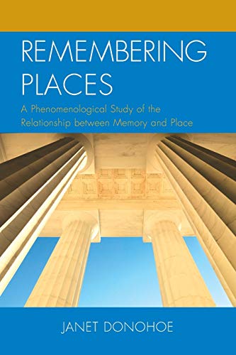 Remembering Places: A Phenomenological Study of the Relationship between Memory and Place (Toposophia: Sustainability, Dwelling, Design)