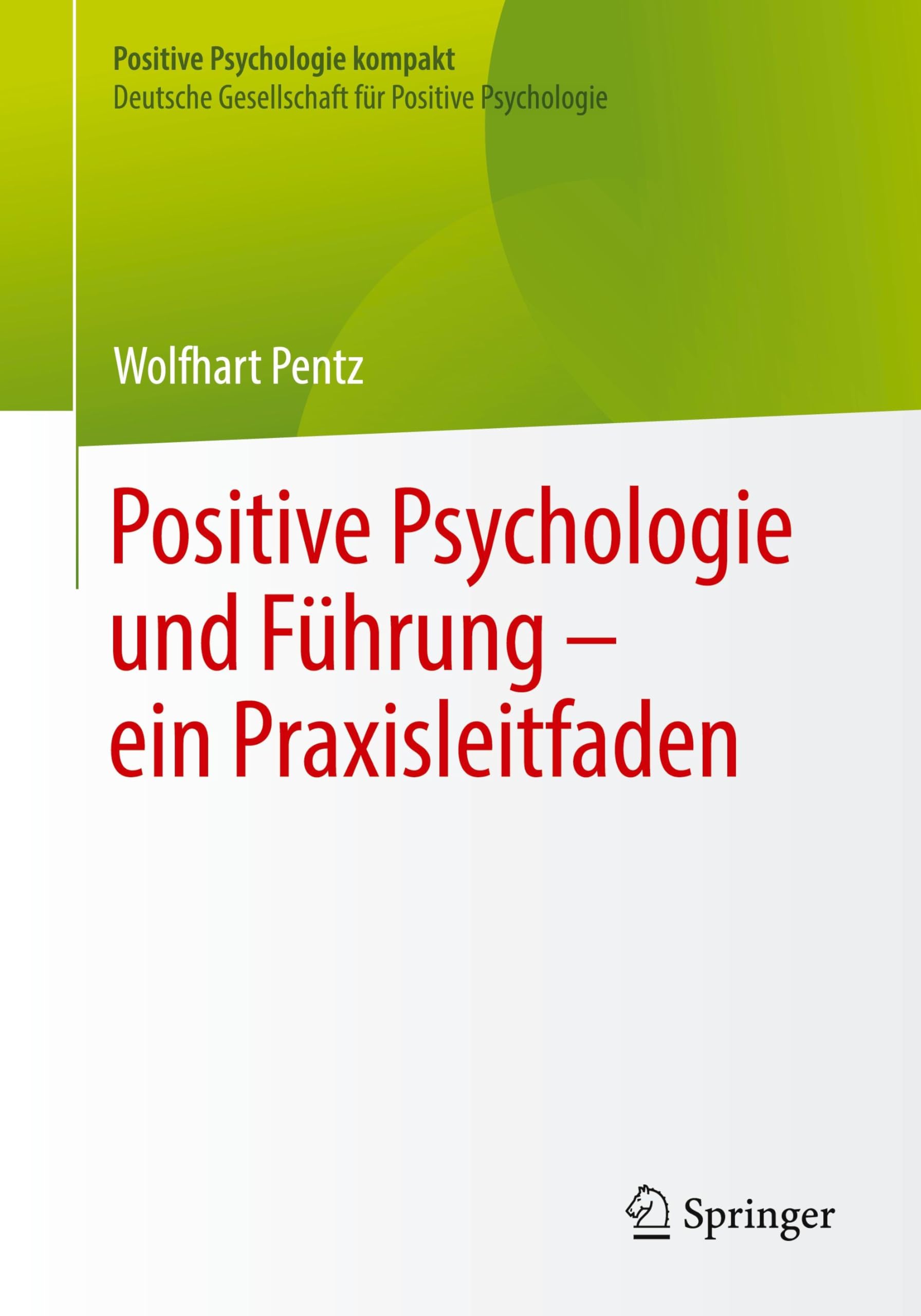 Positive Psychologie und Führung – ein Praxisleitfaden (Positive Psychologie kompakt)