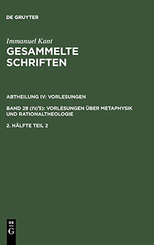 Gesammelte Schriften / Akademieausgabe, Bd.28/2/2 (Abt.4, Vorlesungen, Bd.5, 2. Hälfte, Teilbd.2), Vorlesungen über Metaphysik und Rationaltheologie, ... Metaphysik und Rationaltheologie, Band 28)