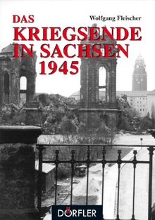 Das Kriegsende in Sachsen: Eine dokumentation der Ereignisse in den letzten Wochen des Krieges