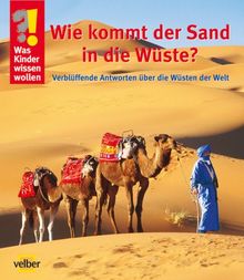 Was Kinder wissen wollen. Wie kommt der Sand in die Wüste?: Verblüffende Antworten über die Wüsten der Welt