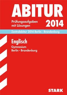 Abitur-Prüfungsaufgaben Gymnasium Berlin/Brandenburg / Englisch Grund- und Leistungskurs Zentralabitur 2014: Prüfungsaufgaben 2009-2013 mit Lösungen.