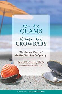 Men Are Clams, Women Are Crowbars: The DOS and Don'ts of Getting Your Man to Open Up