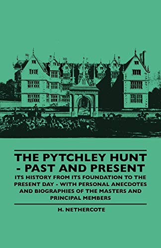 The Pytchley Hunt - Past And Present - Its History From Its Foundation To The Present Day - With Personal Anecdotes And Biographies Of The Masters And Principal Members