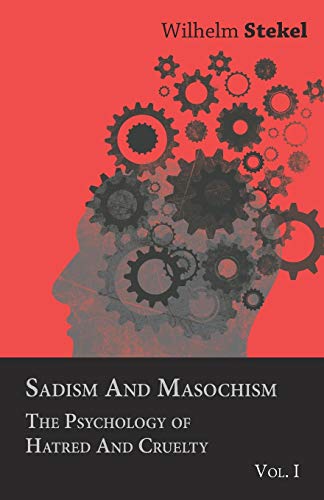 Wilhelm Stekel Sadism And Masochism - The Psychology Of Hatred And Cruelty - Vol. I.
