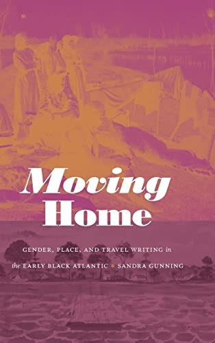 Moving Home: Gender, Place, and Travel Writing in the Early Black Atlantic (Next Wave: New Directions in Women's Studies)
