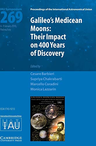 Galileo's Medicean Moons (IAU S269): Their Impact on 400 Years of Discovery (Proceedings of the International Astronomical Union Symposia and Colloquia, Band 269)