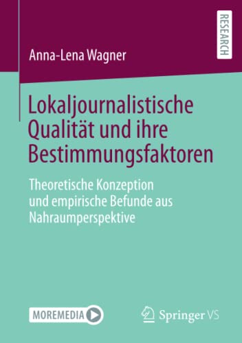Lokaljournalistische Qualität und ihre Bestimmungsfaktoren: Theoretische Konzeption und empirische Befunde aus Nahraumperspektive