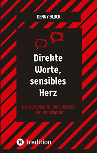 Direkte Worte, sensibles Herz: Der Ratgeber für eine bessere Kommunikation