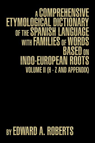 A Comprehensive Etymological Dictionary of the Spanish Language with Families of Words Based on Indo-European Roots: Volume II (H - Z and Appendix)