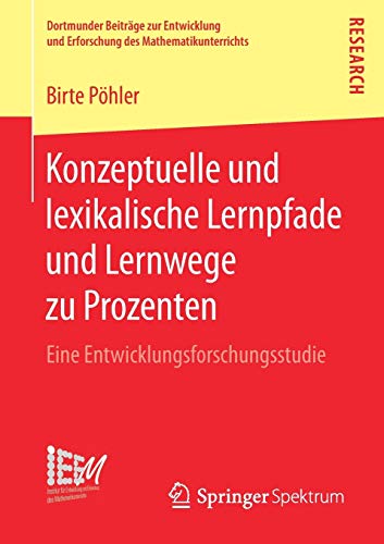 Konzeptuelle und lexikalische Lernpfade und Lernwege zu Prozenten: Eine Entwicklungsforschungsstudie (Dortmunder Beiträge zur Entwicklung und Erforschung des Mathematikunterrichts, Band 35)