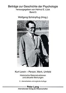 Kurt Lewin - Person, Werk, Umfeld: Historische Rekonstruktionen und aktuelle Wertungen (Beiträge zur Geschichte der Psychologie)