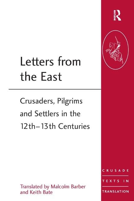 Letters from the East: Crusaders, Pilgrims and Settlers in the 12th-13th Centuries (Crusade Texts in Translation, Band 18)