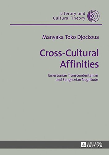 Cross-Cultural Affinities: Emersonian Transcendentalism and Senghorian Negritude (Literary and Cultural Theory)