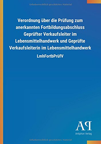 Verordnung über die Prüfung zum anerkannten Fortbildungsabschluss Geprüfter Verkaufsleiter im Lebensmittelhandwerk und Geprüfte Verkaufsleiterin im Lebensmittelhandwerk: LmhFortbPrüfV