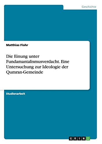 Die Einung unter Fundamantalismusverdacht. Eine Untersuchung zur Ideologie der Qumran-Gemeinde