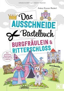 Das Ausschneide-Bastelbuch – Burgfräulein & Ritterschloss: Ultimativer Bastelspaß für Kinder ab 4 Jahren. Kreative Kinderbeschäftigung mit Stiften, ... Klebstoff. Verbastelbuch für Mädchen & Jungs.