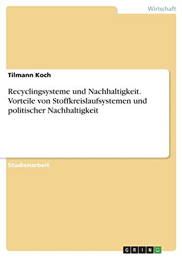 Recyclingsysteme und Nachhaltigkeit. Vorteile von Stoffkreislaufsystemen und politischer Nachhaltigkeit