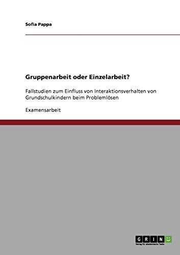 Gruppenarbeit oder Einzelarbeit?: Fallstudien zum Einfluss von Interaktionsverhalten von Grundschulkindern beim Problemlösen