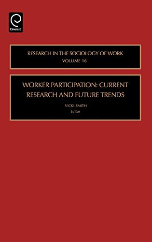 Worker Participation: Current Research and Future Trends (Research in the Sociology of Work) (RESEARCH IN THE SOCIOLOGY OF WORK, 16, Band 16)