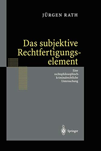 Das subjektive Rechtfertigungselement: Zur kriminalrechtlichen Relevanz eines subjektiven Elements in der Ebene des Unrechtsausschlusses - auf der . ... Untersuchung