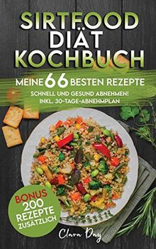 SIRTFOOD-DIÄT KOCHBUCH - MEINE 66 BESTEN REZEPTE: Schnell und gesund abnehmen! inkl. 30-Tage-Abnehmplan_BONUS: 200 Rezepte zusätzlich