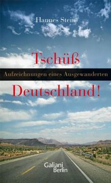 Tschüss Deutschland: Aufzeichnungen eines Ausgewanderten