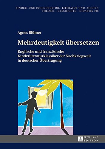 Mehrdeutigkeit übersetzen: Englische und französische Kinderliteraturklassiker der Nachkriegszeit in deutscher Übertragung (Kinder- und Jugendkultur, -literatur und -medien)