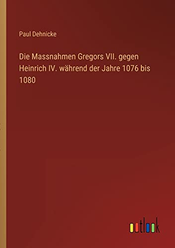 Die Massnahmen Gregors VII. gegen Heinrich IV. während der Jahre 1076 bis 1080
