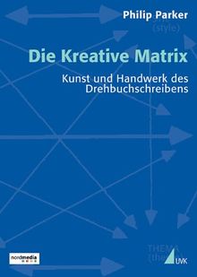 Die Kreative Matrix: Kunst und Handwerk des Drehbuchschreibens (Praxis Film)