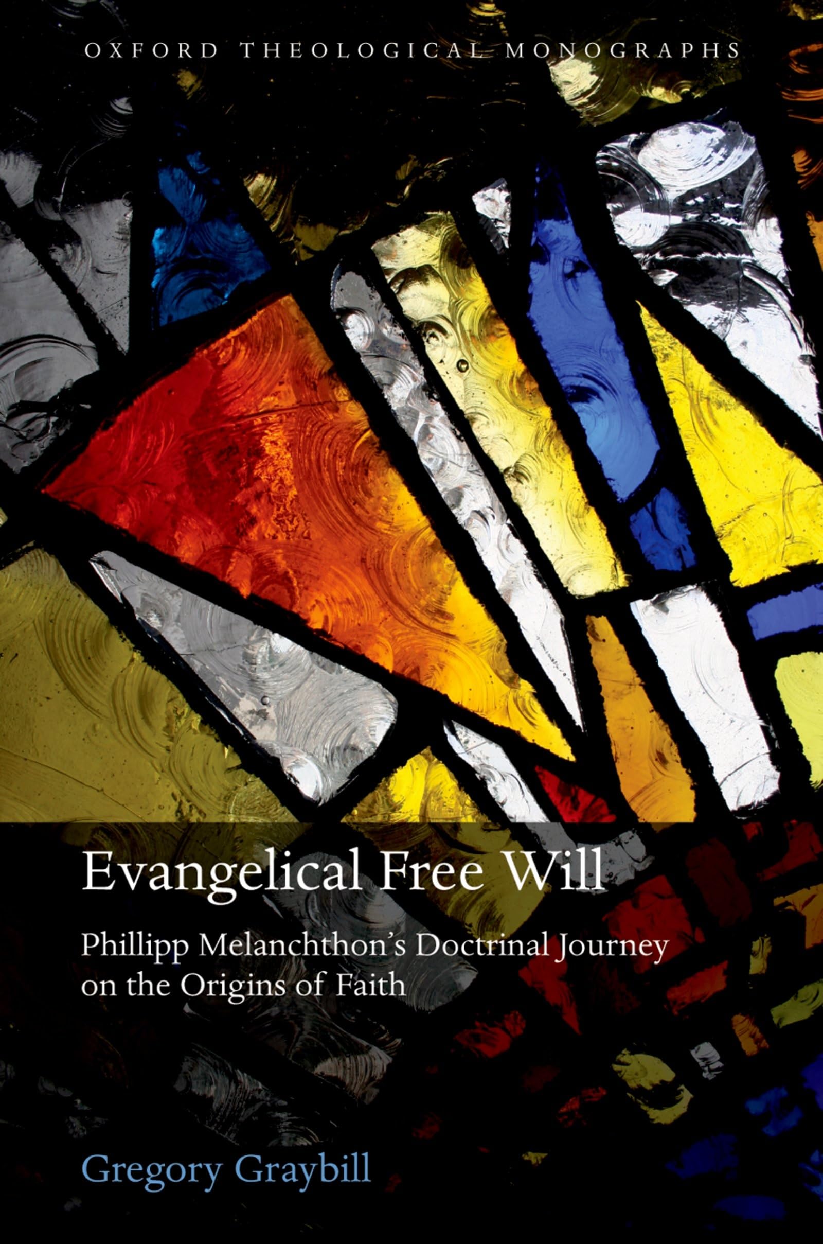 Evangelical Free Will: Philipp Melanchthon's Doctrinal Journey on the Origins of Faith (Oxford Theological Monographs)