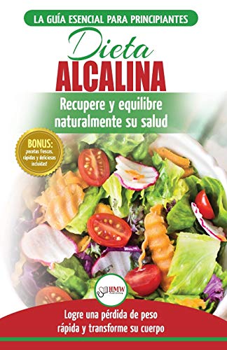 Dieta Alcalina: Guía para principiantes para recuperar y equilibrar su salud naturalmente, perder peso y comprender el pH (Libro en español / Alkaline Diet Spanish Book) (Spanish Edition)