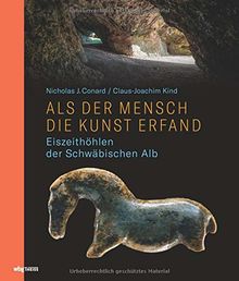 Als der Mensch die Kunst erfand: Eiszeithöhlen der Schwäbischen Alb