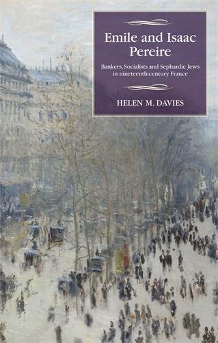 Emile and Isaac Pereire: Bankers, Socialists and Sephardic Jews in Nineteenth-Century France (Studies in Modern French History)