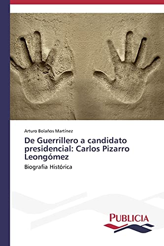 De Guerrillero a candidato presidencial: Carlos Pizarro Leongómez: Biografia Histórica
